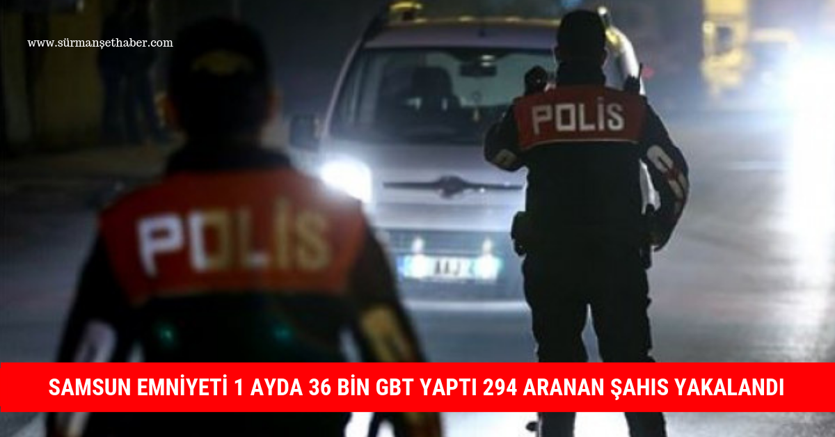 SAMSUN EMNİYETİ GÖZ AÇTIRMIYOR