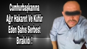 İlçe Başkanı Çoban, Cumhurbaşkanına Ağır Küfür Etti Serbest Kaldı