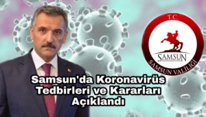 Samsun Valisi Osman Kaymak Koronovirüs Kararlarını Açıkladı