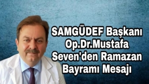 SAMGÜDEF Başkanı Op.Dr. Mustafa Seven'den Ramazan Bayramı Mesajı