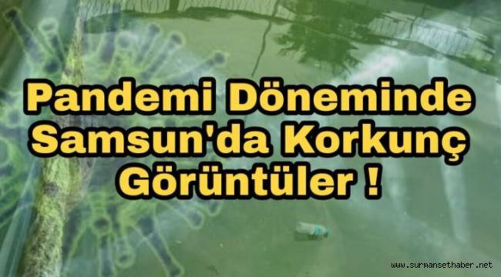Samsun'da Korkutan Görüntüler