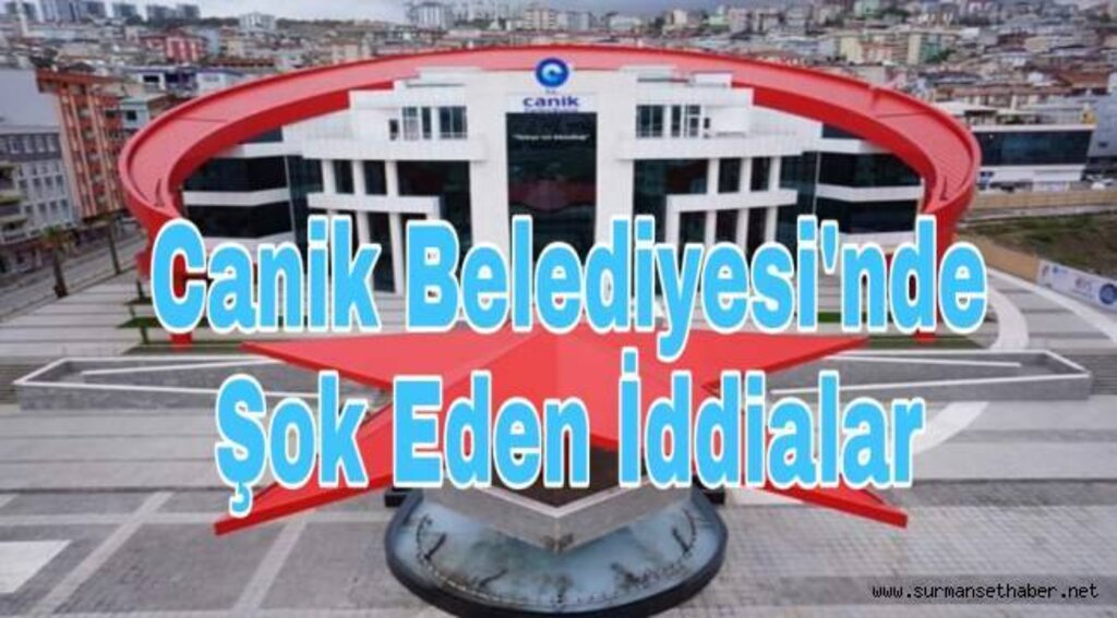 Samsun Canik Belediyesi'nde Şok Eden İddialar