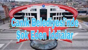 Samsun Canik Belediyesi'nde Şok Eden İddialar