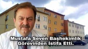 Op. Dr. Mustafa Seven, Başhekimlik Görevinden İstifa Etti.
