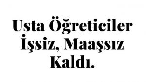 Kovid-19 Onları da Vurdu ! Usta Öğreticiler İşsiz, Maaşsız Kaldı.