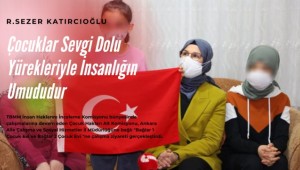 R. Sezer Katırcıoğlu; ''Çocuklar Sevgi Dolu Yürekleriyle İnsanlığın Umududur.''