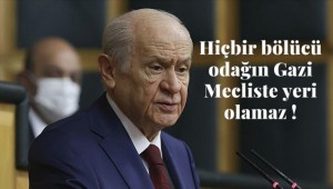 Devlet Bahçeli; Hiçbir bölücü odağın Gazi Mecliste yeri olamaz