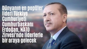 Dünyanın en popüler lideri Erdoğan NATO Zirvesi'nde liderlerle bir araya gelecek