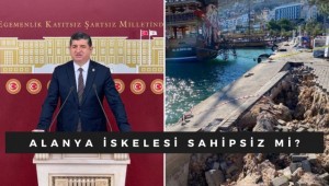 CHP Antalya Milletvekili Cavit ARI; ''Alanya İskelesi Sahipsiz Mi?''