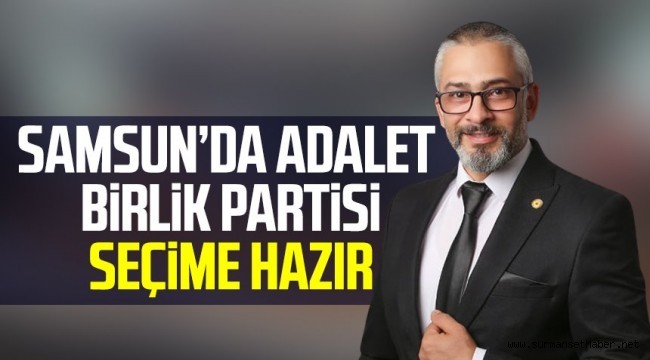 Samsun'da Adalet Birlik Partisi seçime hazır