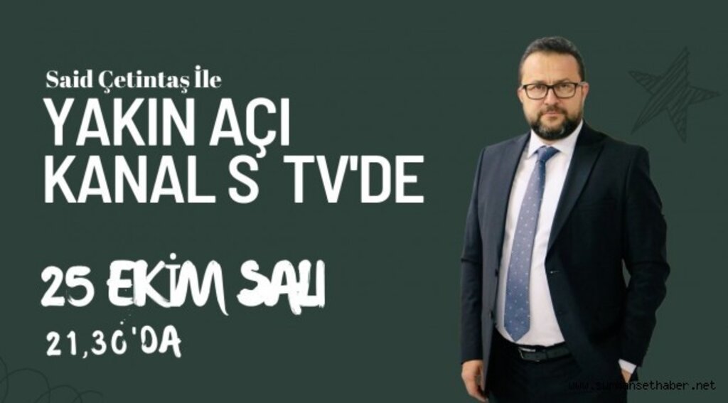'Said Çetintaş İle Yakın Açı' Hafta içi Her Salı KANAL S TV 'de