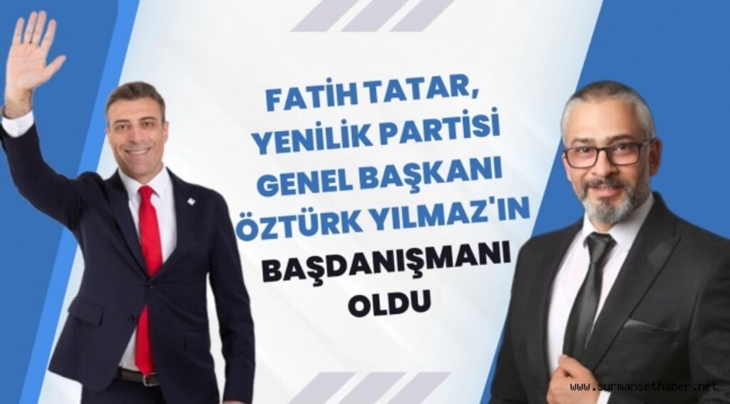 Fatih TATAR, Yenilik Partisi Genel Başkanı Öztürk YILMAZ'ın Başdanışmanı Oldu.
