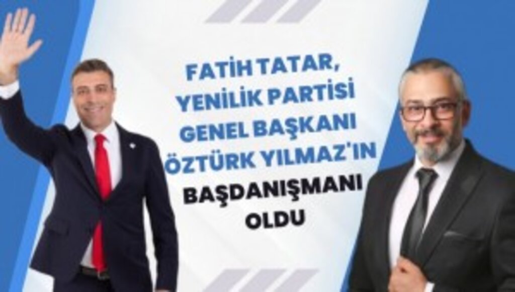 Fatih TATAR, Yenilik Partisi Genel Başkanı Öztürk YILMAZ'ın Başdanışmanı Oldu.
