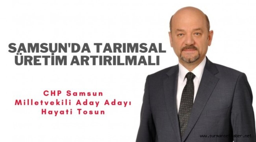CHP Samsun Milletvekili Aday Adayı Hayati Tosun: