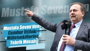 Mustafa Seven'den Cumhur İttifakı Milletvekillerine Tebrik Mesajı