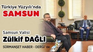 Samsun Valisi Zülkif Dağlı'dan Sürmanşet Haber - Dergi'ye Özel Açıklamalar