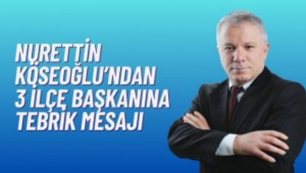 Nurettin Köseoğlu'ndan Üç İlçe Başkanına Tebrik Mesajı