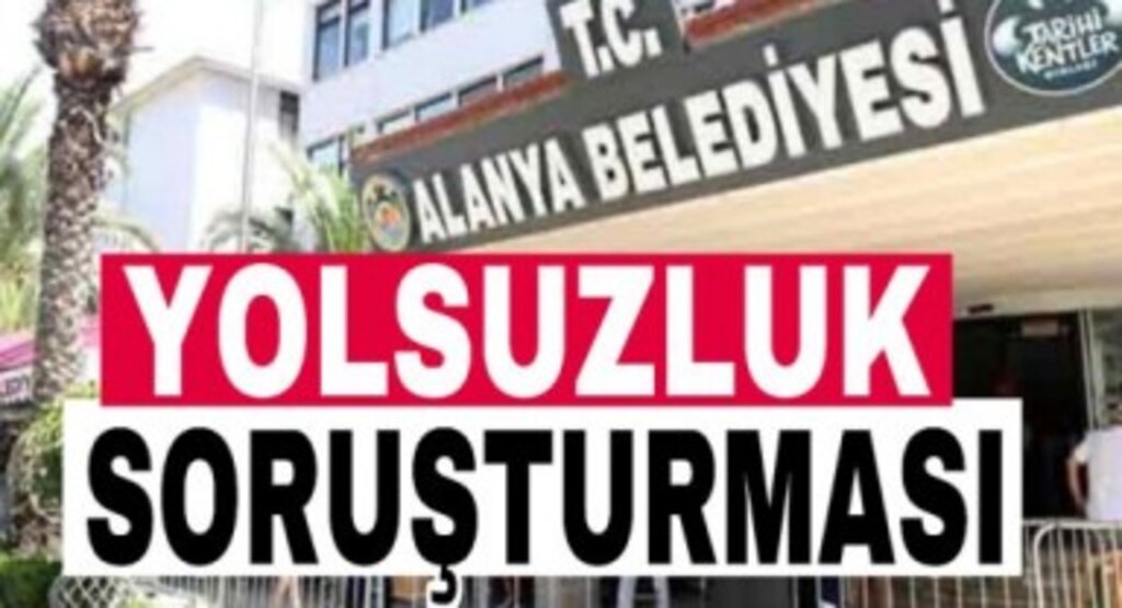 Bakan Yerlikaya izin verdi, Alanya Belediyesi’ne yolsuzluk soruşturması