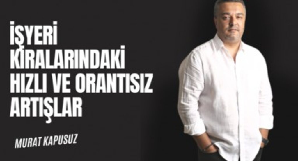 Murat Kapusuz, ''Yüksek Kira Bedelleri, Girişimcileri Yeni İşletme Açmaktan Caydırıyor''