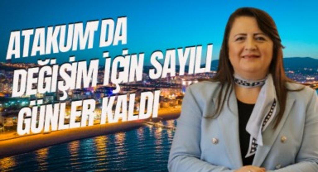ÖZLEM MARAŞ: ATAKUM'DA DEĞİŞİM İÇİN SAYILI GÜNLER KALDI