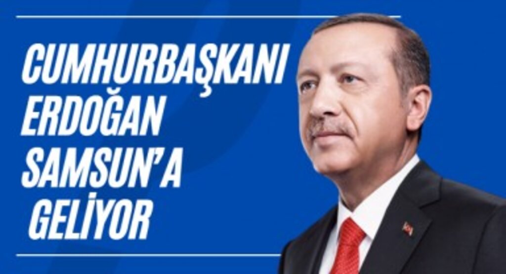 Cumhurbaşkanı Erdoğan Samsun'a Geliyor