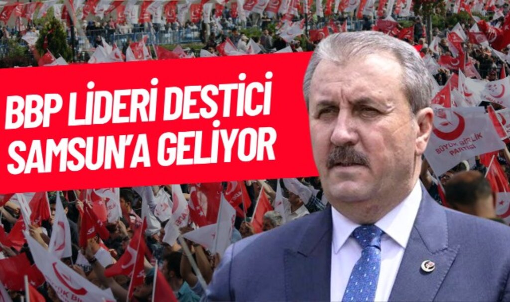 BBP Genel Başkanı Mustafa Destici Samsun'a geliyor