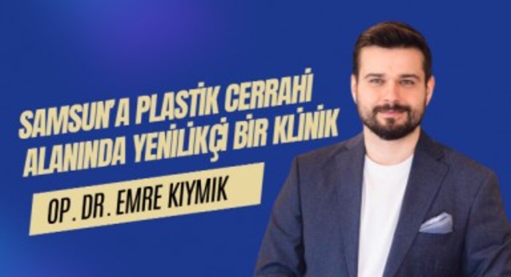 Dr. Emre Kıymık Plastik, Rekonstrüktif ve Estetik Cerrahi Kliniği Samsun'da Açılıyor