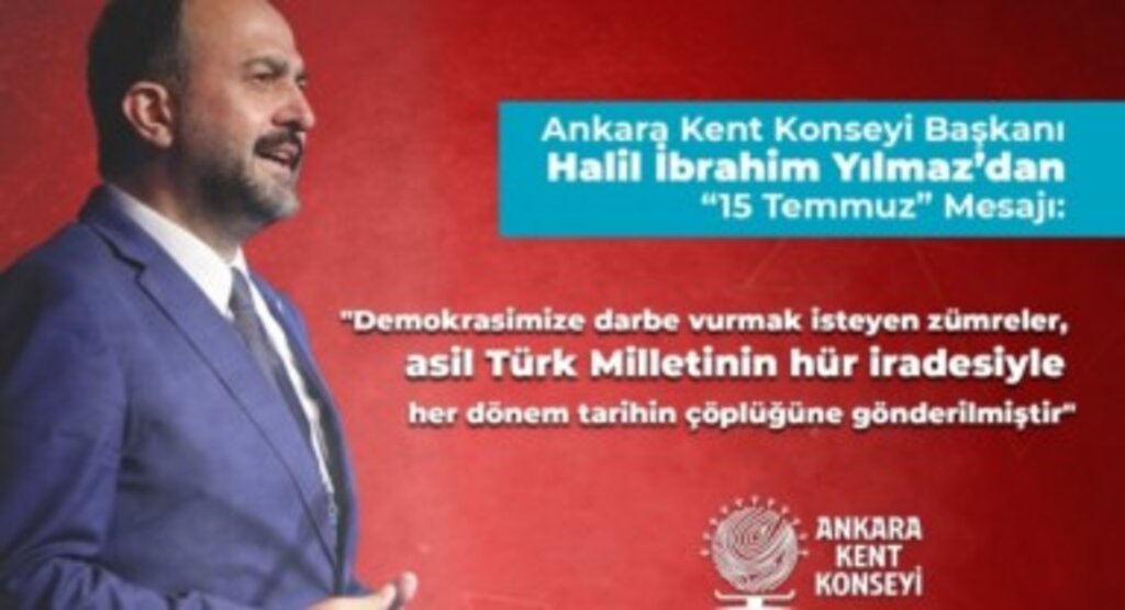 Ankara Kent Konseyi Başkanı Halil İbrahim Yılmaz’dan ’15 Temmuz’ mesajı : Demokrasi Vazgeçilmezimizdir