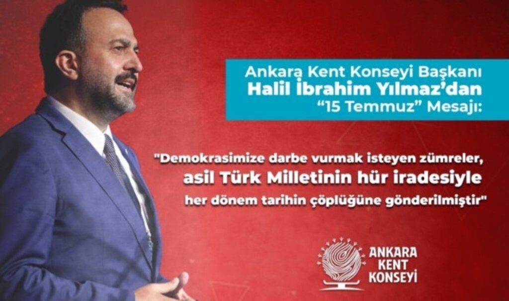 Ankara Kent Konseyi Başkanı Halil İbrahim Yılmaz’dan ’15 Temmuz’ mesajı : Demokrasi Vazgeçilmezimizdir