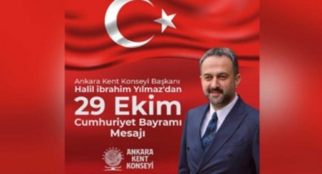 Ankara Kent Konseyi Başkanı Halil İbrahim Yılmaz’dan 29 Ekim mesajı: “Biz, Hepimiz Cumhuriyet’iz”