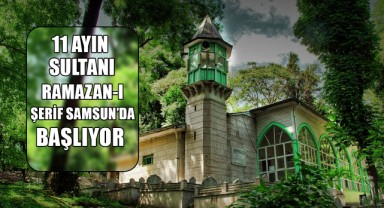 11 Ayın Sultanı Ramazan-ı Şerif Samsun'da Başlıyor...