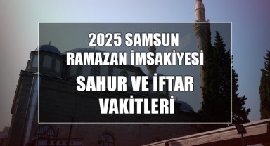 2025 Samsun Ramazan İmsakiyesi: Sahur ve İftar Vakitleri...