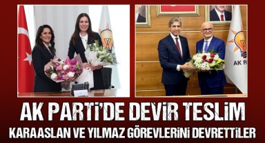 AK Parti'de Devir Teslim! Karaaslan ve Yılmaz Görevlerini Devrettiler