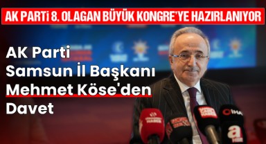 Ak Parti Samsun İl Başkanı Mehmet Köse'den 8.Olağan Büyük Kongre'ye Davet