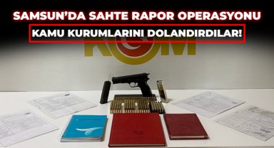 Samsun’da “Sahte Rapor” Operasyonu: Kamu Kurumlarını Dolandırdılar!