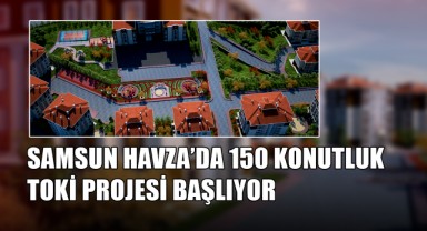 Samsun Havza’da 150 Konutluk TOKİ Projesi Başlıyor