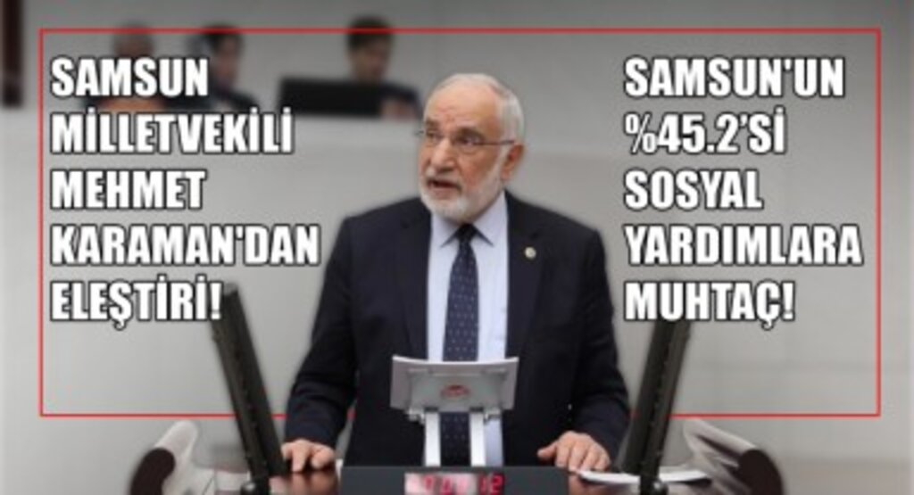 Samsun Milletvekili Mehmet Karaman'dan Sert Açıklama! Samsun'un %45.2'si Sosyal Yardımlara Muhtaç!