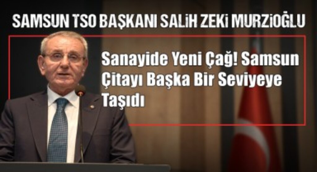Samsun TSO Başkanı Salih Zeki Murzioğlu: 