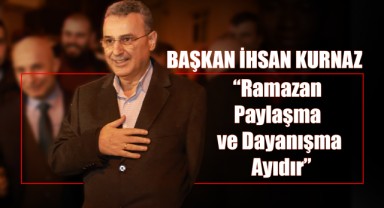 Başkan İhsan Kurnaz: “Ramazan, Paylaşma ve Dayanışma Ayıdır”