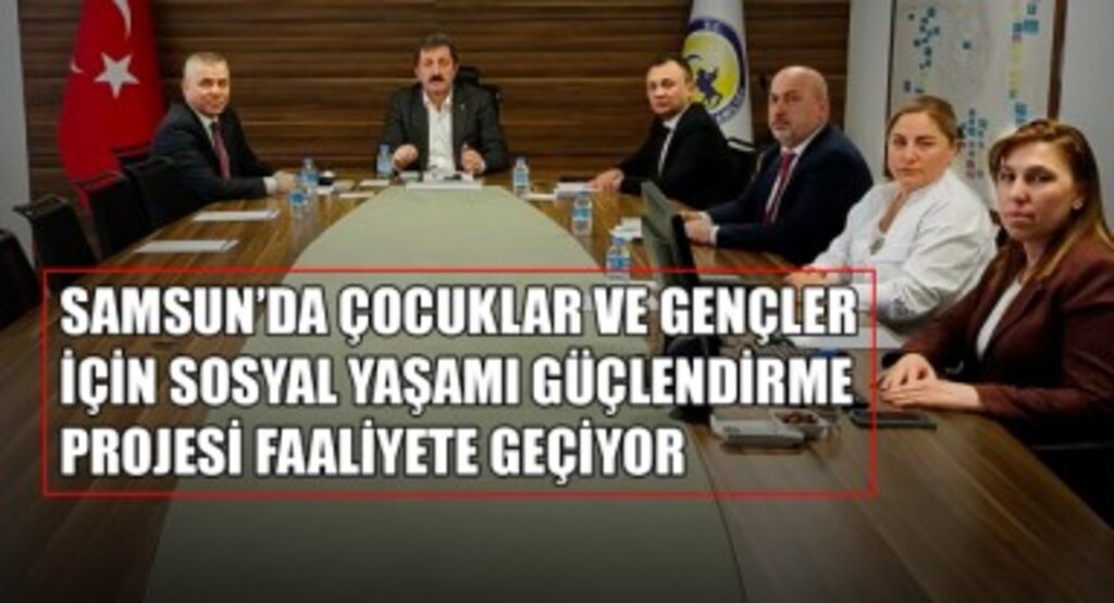 Samsun'da Çocuklar ve Gençler İçin Sosyal Yaşamı Güçlendirme Projesi Faaliyete Geçiyor!