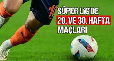 Trendyol Süper Lig'de heyecan dorukta! 29. ve 30. hafta maçları belli oldu...
