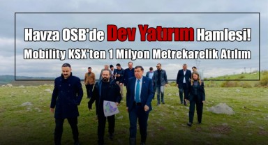 Havza OSB'de Dev Yatırım Hamlesi! Mobility KSX'ten 1 Milyon Metrekarelik Atılım