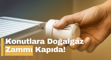 Konutlara Doğalgaz Zammı Kapıda!