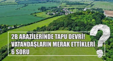 2B Arazilerinde Tapu Devri! Vatandaşların Merak Ettikleri 6 Soru