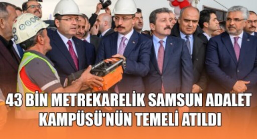 43 Bin Metrekarelik Samsun Adalet Kampüsü'nün Temeli Atıldı