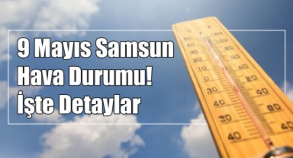 9 Mayıs Samsun Hava Durumu! İşte Detaylar...