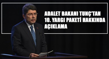 Adalet Bakanı Tunç'tan 10. Yargı Paketi Hakkında Açıklama
