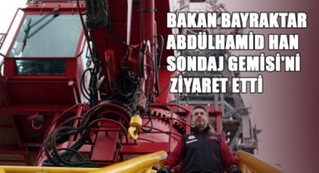 Bakan Bayraktar Abdülhamid Han Sondaj Gemisi'ni Ziyaret Etti