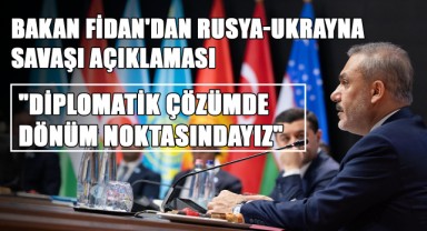 Bakan Fidan'dan Rusya-Ukrayna Savaşı Açıklaması: