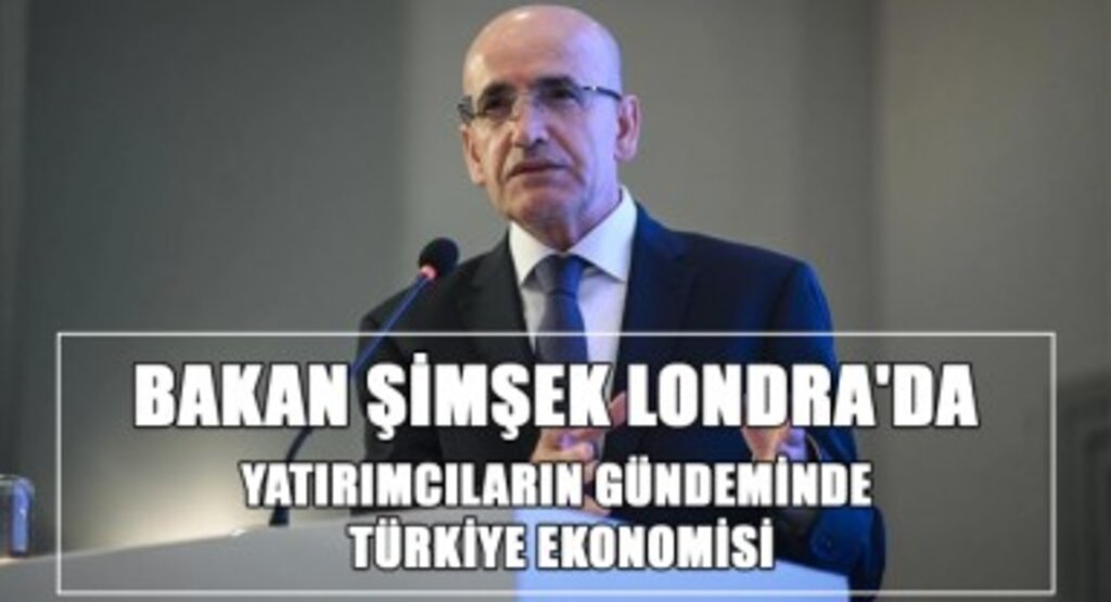 Bakan Mehmet Şimşek Londra'da: Yatırımcıların Gündeminde Türkiye Ekonomisi